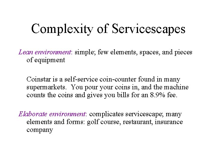 Complexity of Servicescapes Lean environment: simple; few elements, spaces, and pieces of equipment Coinstar