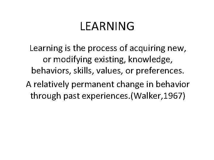 LEARNING Learning is the process of acquiring new, or modifying existing, knowledge, behaviors, skills,