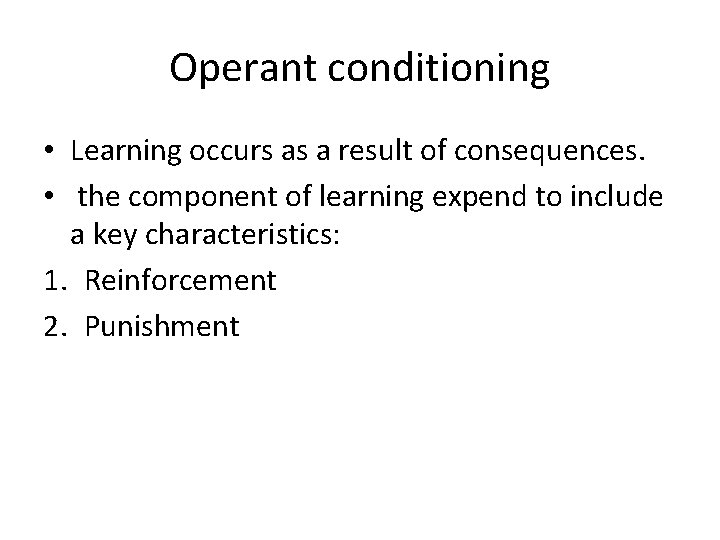 Operant conditioning • Learning occurs as a result of consequences. • the component of