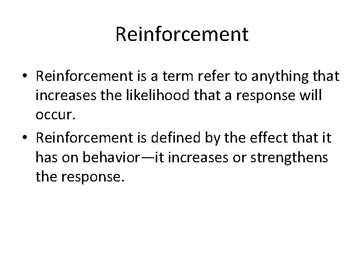 Reinforcement • Reinforcement is a term refer to anything that increases the likelihood that