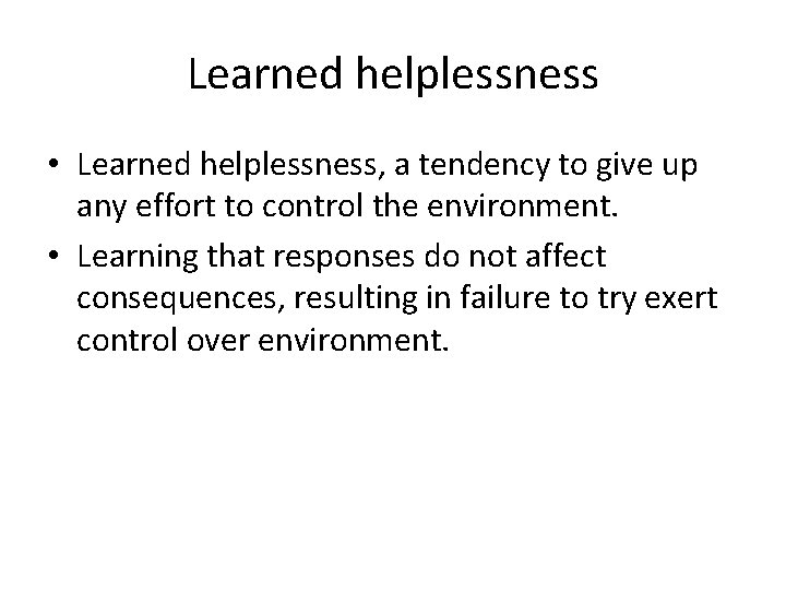 Learned helplessness • Learned helplessness, a tendency to give up any effort to control