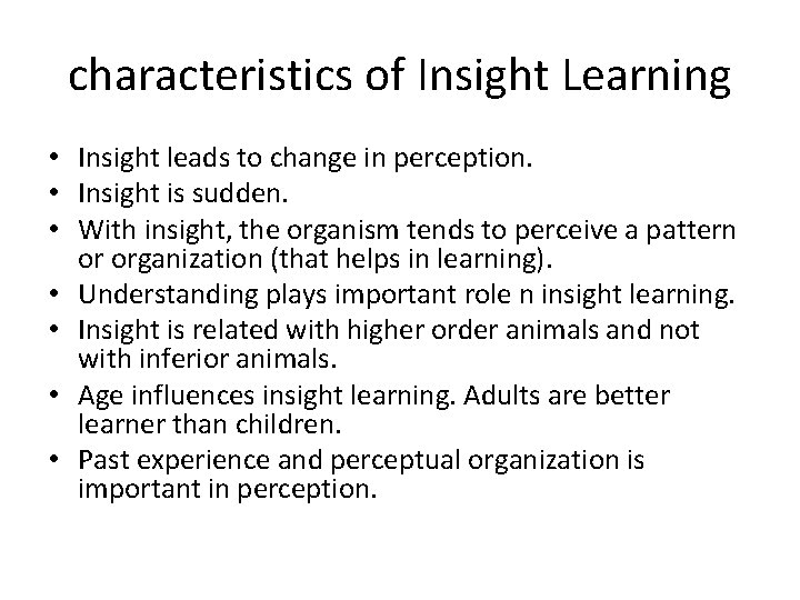 characteristics of Insight Learning • Insight leads to change in perception. • Insight is