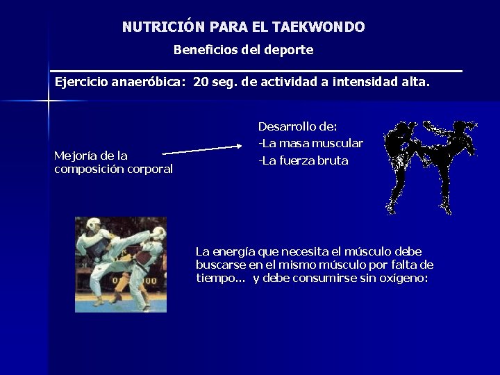 NUTRICIÓN PARA EL TAEKWONDO Beneficios del deporte Ejercicio anaeróbica: 20 seg. de actividad a