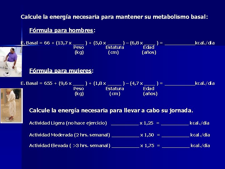 Calcule la energía necesaria para mantener su metabolismo basal: Fórmula para hombres: E. Basal