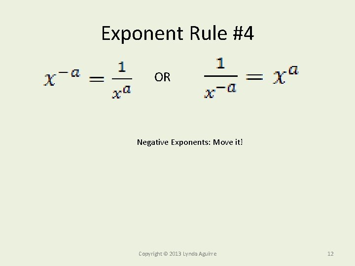 Exponent Rule #4 OR Negative Exponents: Move it! Copyright © 2013 Lynda Aguirre 12