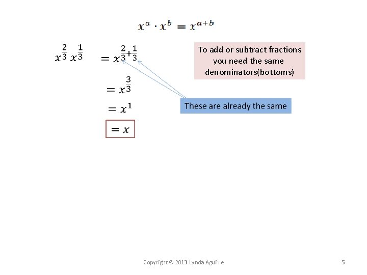  To add or subtract fractions you need the same denominators(bottoms) Copyright © 2013