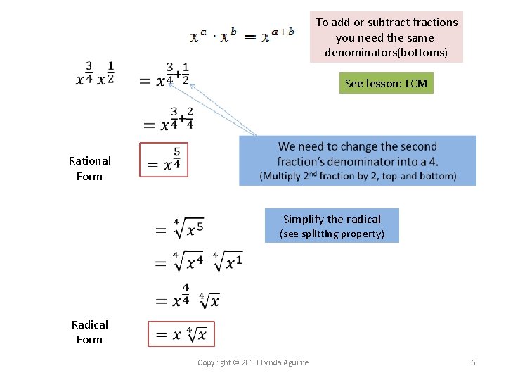  To add or subtract fractions you need the same denominators(bottoms) See lesson: LCM