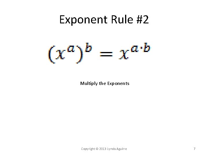 Exponent Rule #2 Multiply the Exponents Copyright © 2013 Lynda Aguirre 7 