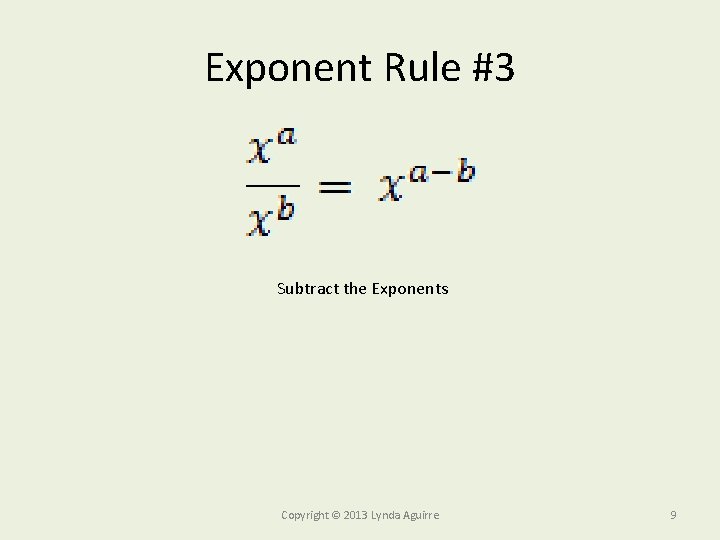 Exponent Rule #3 Subtract the Exponents Copyright © 2013 Lynda Aguirre 9 