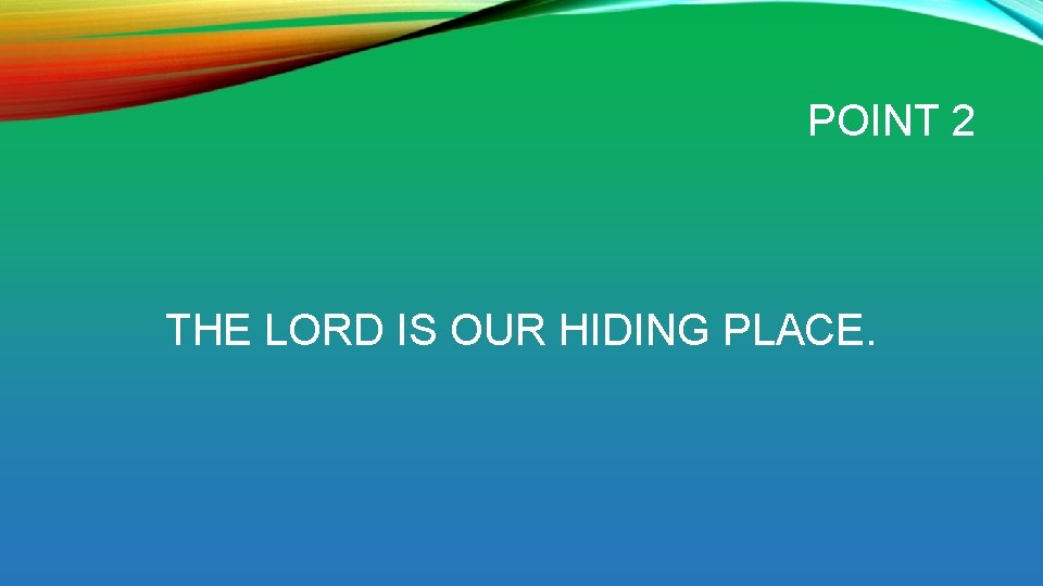 POINT 2 THE LORD IS OUR HIDING PLACE. 