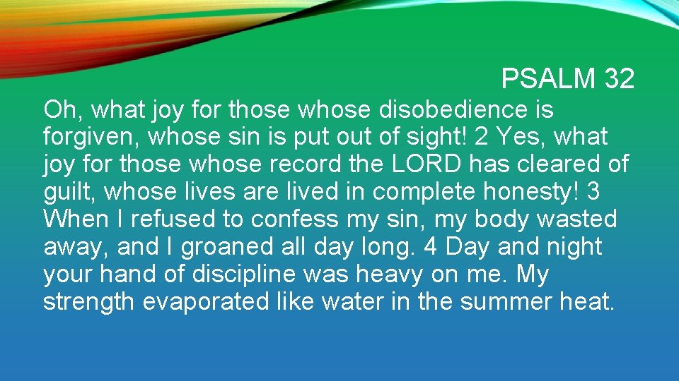 PSALM 32 Oh, what joy for those whose disobedience is forgiven, whose sin is