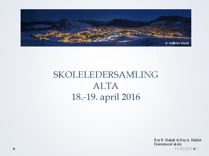 SKOLELEDERSAMLING ALTA 18. -19. april 2016 Evy B. Stabell & Roy A. Møller Havøysund