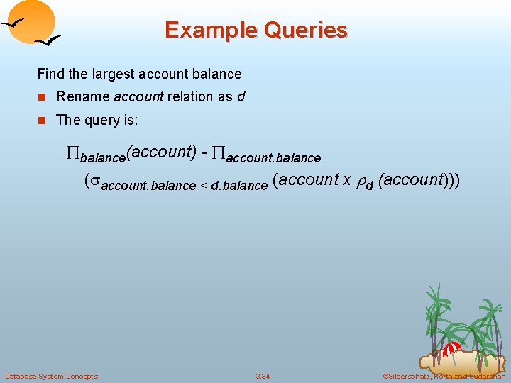 Example Queries Find the largest account balance n Rename account relation as d n