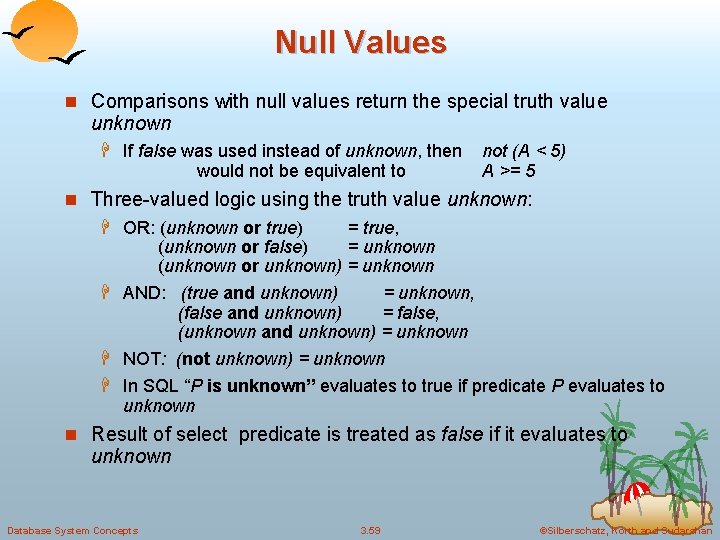 Null Values n Comparisons with null values return the special truth value unknown H