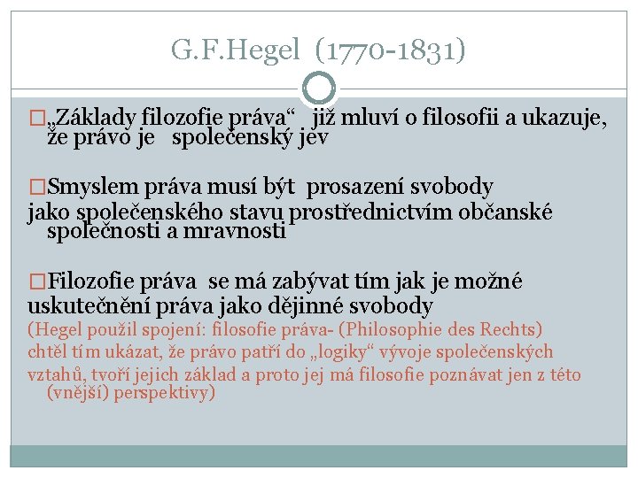 G. F. Hegel (1770 -1831) �„Základy filozofie práva“ již mluví o filosofii a ukazuje,