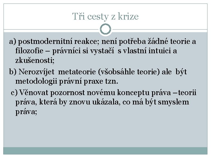 Tři cesty z krize a) postmodernitní reakce; není potřeba žádné teorie a filozofie –