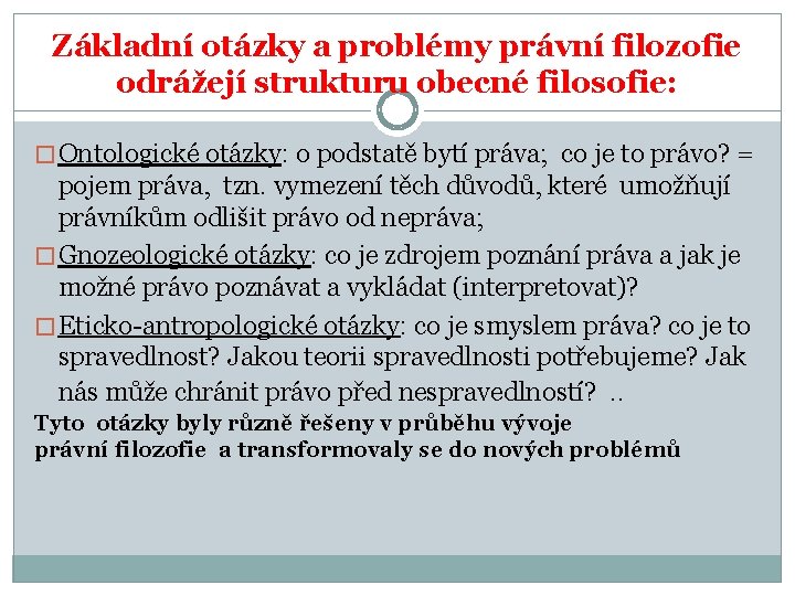 Základní otázky a problémy právní filozofie odrážejí strukturu obecné filosofie: � Ontologické otázky: o