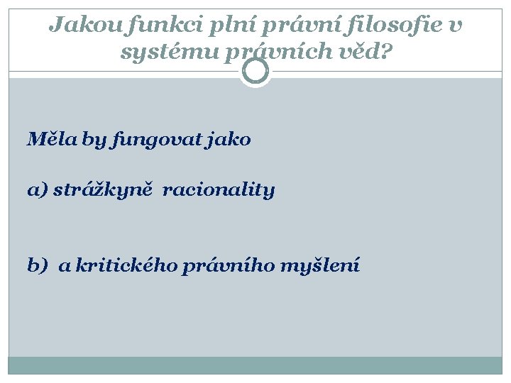 Jakou funkci plní právní filosofie v systému právních věd? Měla by fungovat jako a)