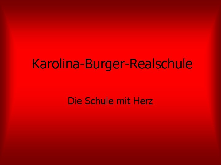 Karolina-Burger-Realschule Die Schule mit Herz 