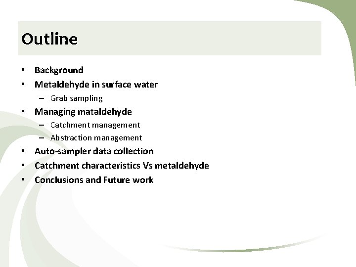 Outline • Background • Metaldehyde in surface water – Grab sampling • Managing mataldehyde