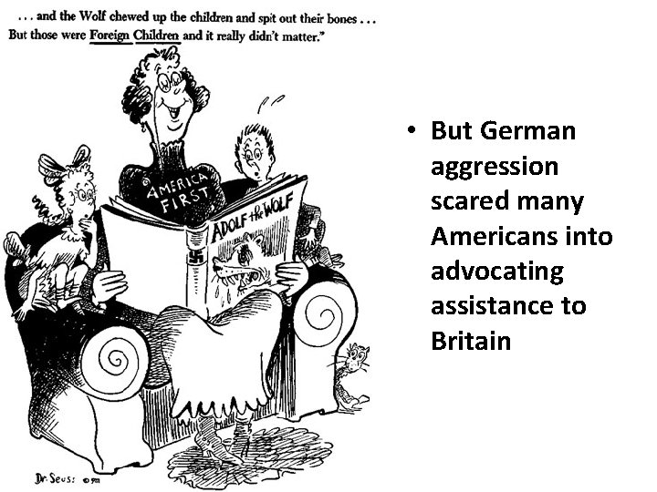  • But German aggression scared many Americans into advocating assistance to Britain 