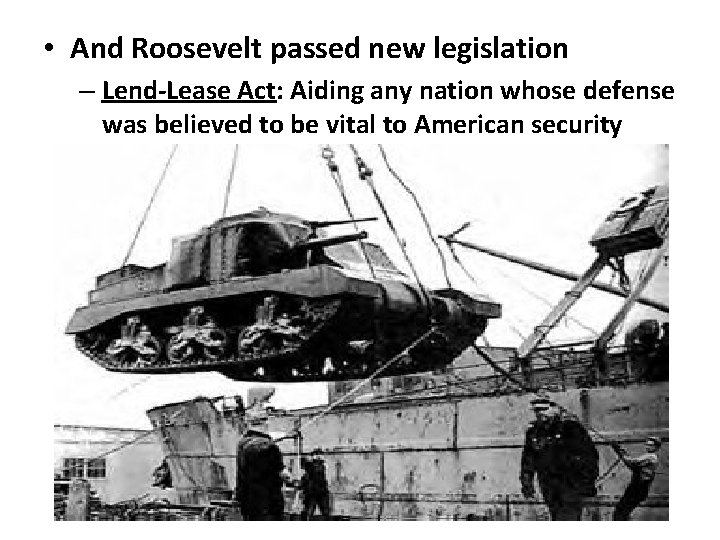  • And Roosevelt passed new legislation – Lend-Lease Act: Aiding any nation whose