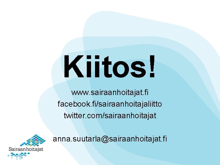 Kiitos! www. sairaanhoitajat. fi facebook. fi/sairaanhoitajaliitto twitter. com/sairaanhoitajat anna. suutarla@sairaanhoitajat. fi 