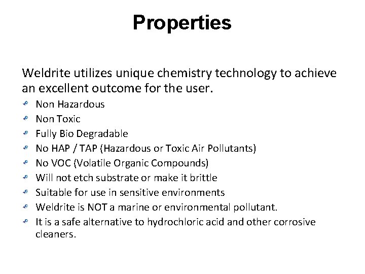 Properties Weldrite utilizes unique chemistry technology to achieve an excellent outcome for the user.