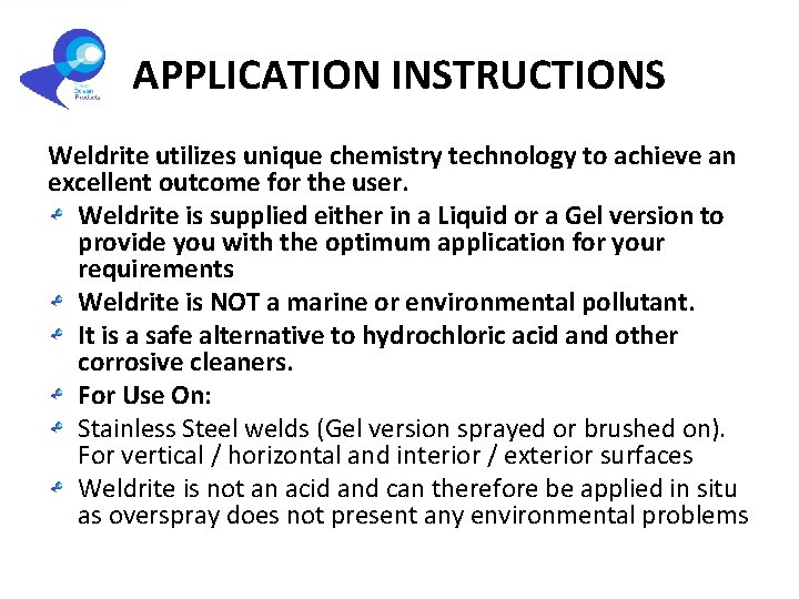 APPLICATION INSTRUCTIONS Weldrite utilizes unique chemistry technology to achieve an excellent outcome for the
