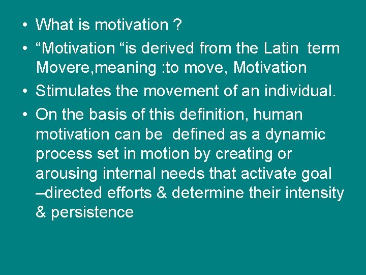  • What is motivation ? • “Motivation “is derived from the Latin term