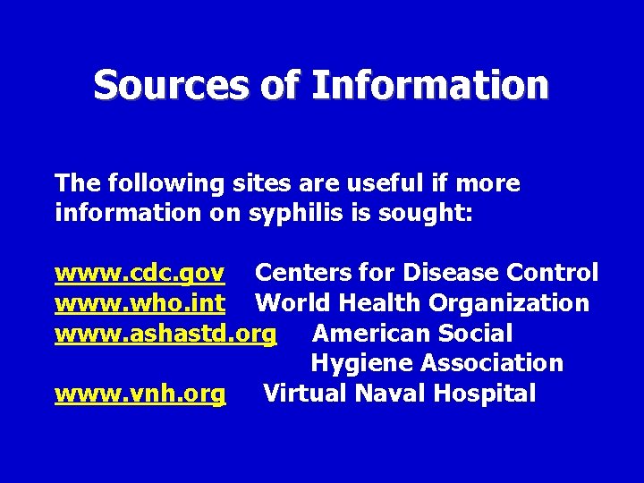 Sources of Information The following sites are useful if more information on syphilis is