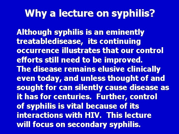 Why a lecture on syphilis? Although syphilis is an eminently treatabledisease, its continuing occurrence