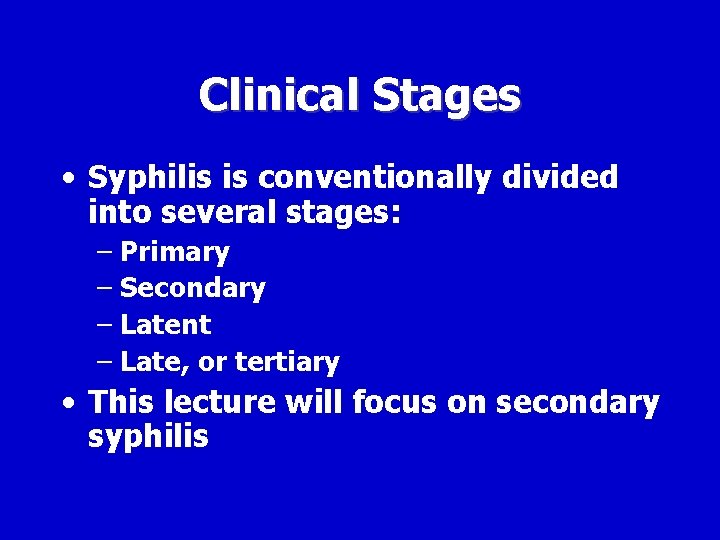 Clinical Stages • Syphilis is conventionally divided into several stages: – Primary – Secondary