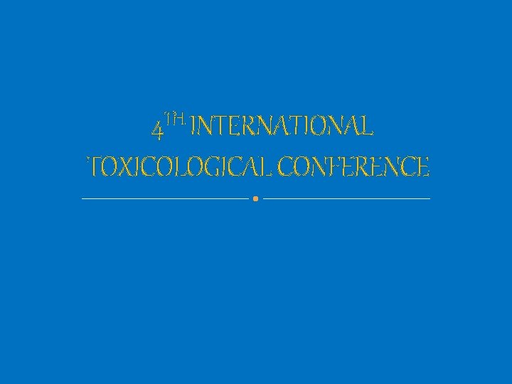 TH 4 INTERNATIONAL TOXICOLOGICAL CONFERENCE 