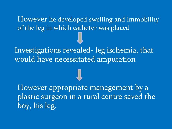 However he developed swelling and immobility of the leg in which catheter was placed