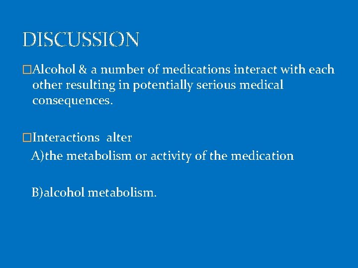 DISCUSSION �Alcohol & a number of medications interact with each other resulting in potentially