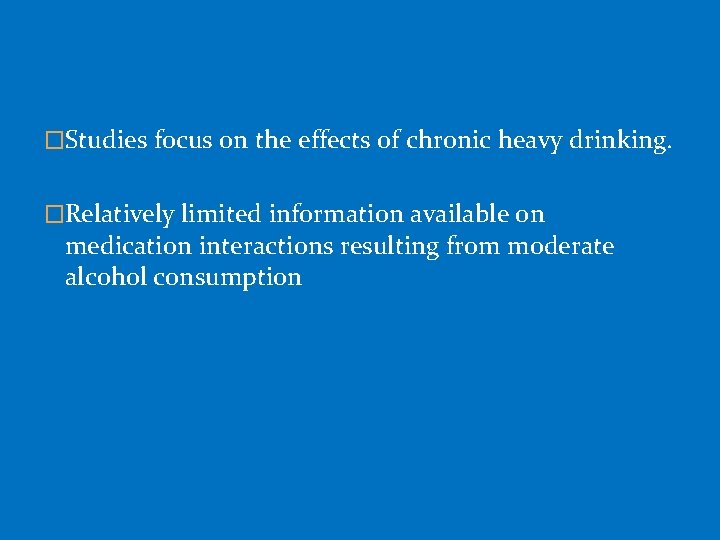 �Studies focus on the effects of chronic heavy drinking. �Relatively limited information available on