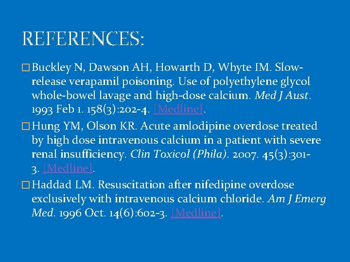 REFERENCES: � Buckley N, Dawson AH, Howarth D, Whyte IM. Slow- release verapamil poisoning.