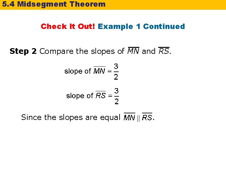 5. 4 Midsegment Theorem Check It Out! Example 1 Continued Step 2 Compare the