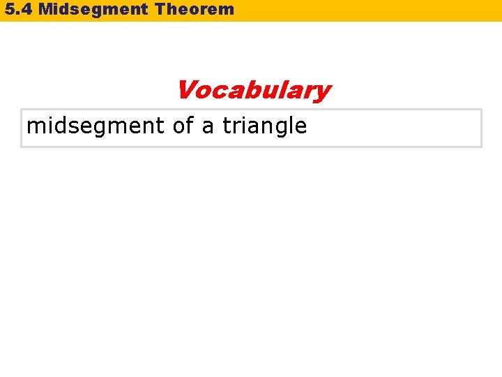 5. 4 Midsegment Theorem Vocabulary midsegment of a triangle 
