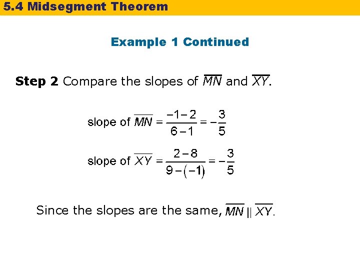 5. 4 Midsegment Theorem Example 1 Continued Step 2 Compare the slopes of MN