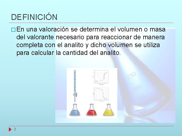 DEFINICIÓN � En una valoración se determina el volumen o masa del valorante necesario