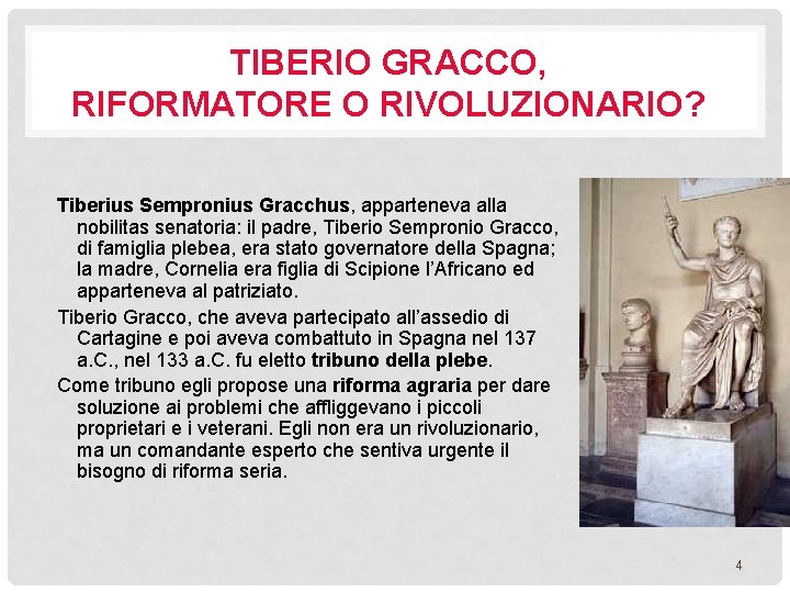 TIBERIO GRACCO, RIFORMATORE O RIVOLUZIONARIO? Tiberius Sempronius Gracchus, apparteneva alla nobilitas senatoria: il padre,