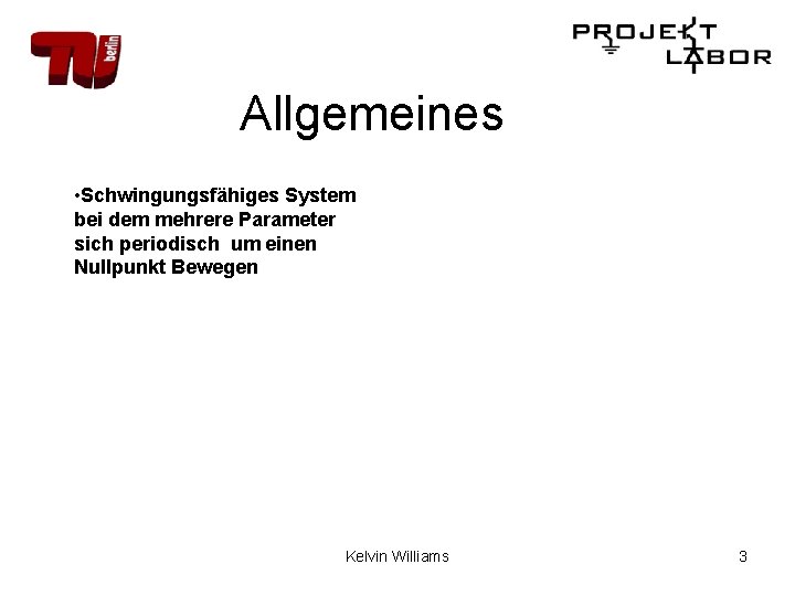 Allgemeines • Schwingungsfähiges System bei dem mehrere Parameter sich periodisch um einen Nullpunkt Bewegen