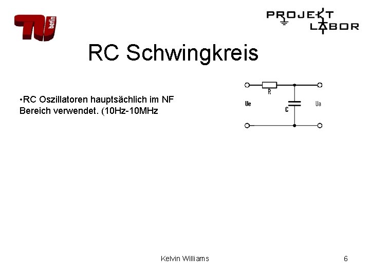 RC Schwingkreis • RC Oszillatoren hauptsächlich im NF Bereich verwendet. (10 Hz-10 MHz Kelvin