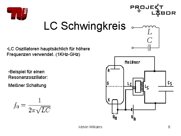 LC Schwingkreis • LC Oszillatoren hauptsächlich für höhere Frequenzen verwendet. (1 KHz-GHz) • Beispiel