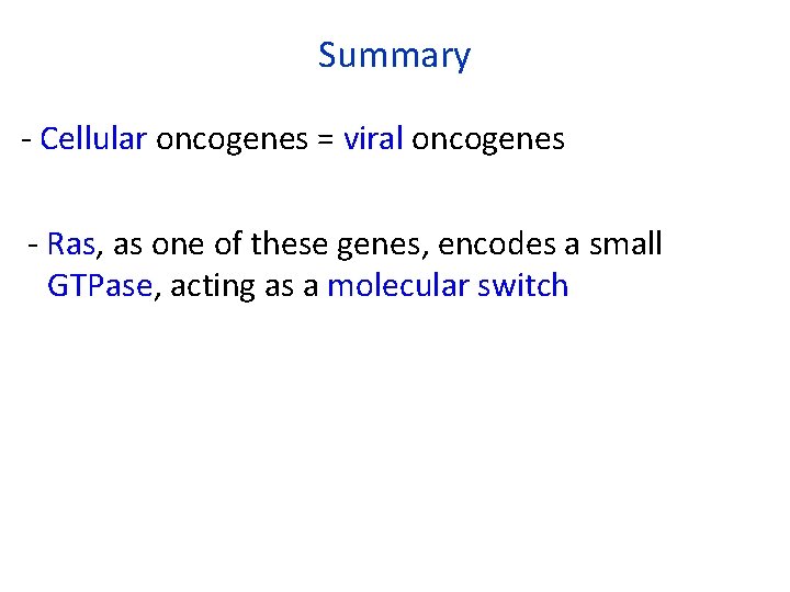 Summary - Cellular oncogenes = viral oncogenes - Ras, as one of these genes,