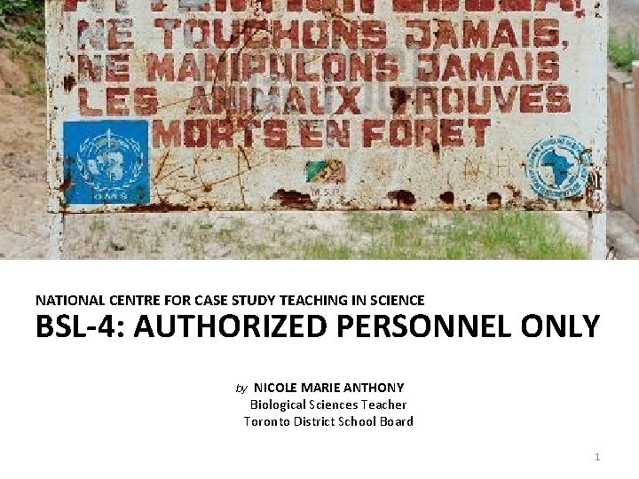 NATIONAL CENTRE FOR CASE STUDY TEACHING IN SCIENCE BSL-4: AUTHORIZED PERSONNEL ONLY NICOLE MARIE