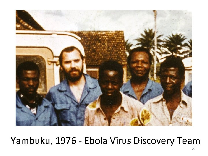 Yambuku, 1976 - Ebola Virus Discovery Team 22 