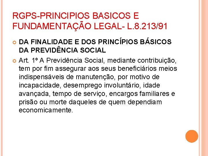 RGPS-PRINCIPIOS BASICOS E FUNDAMENTAÇÃO LEGAL- L. 8. 213/91 DA FINALIDADE E DOS PRINCÍPIOS BÁSICOS